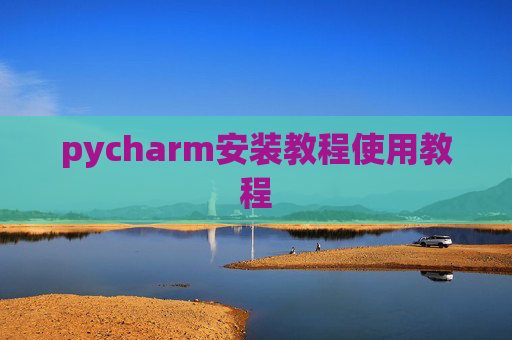 pycharm安装教程使用教程 pycharm安装教程使用教程